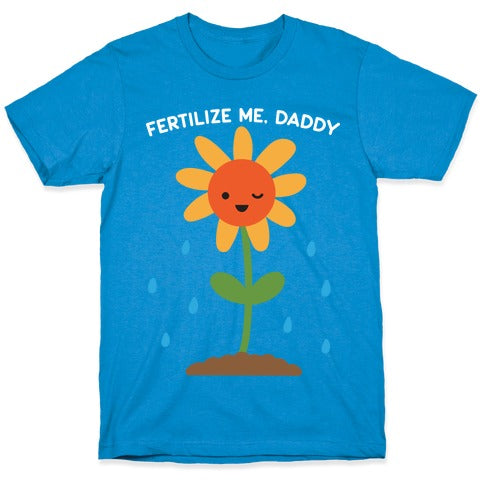 Fertilize Me, Daddy T-Shirt